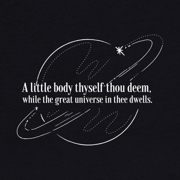 A little body thyself thou deem, while the great universe in thee dwells. by numidiadesign